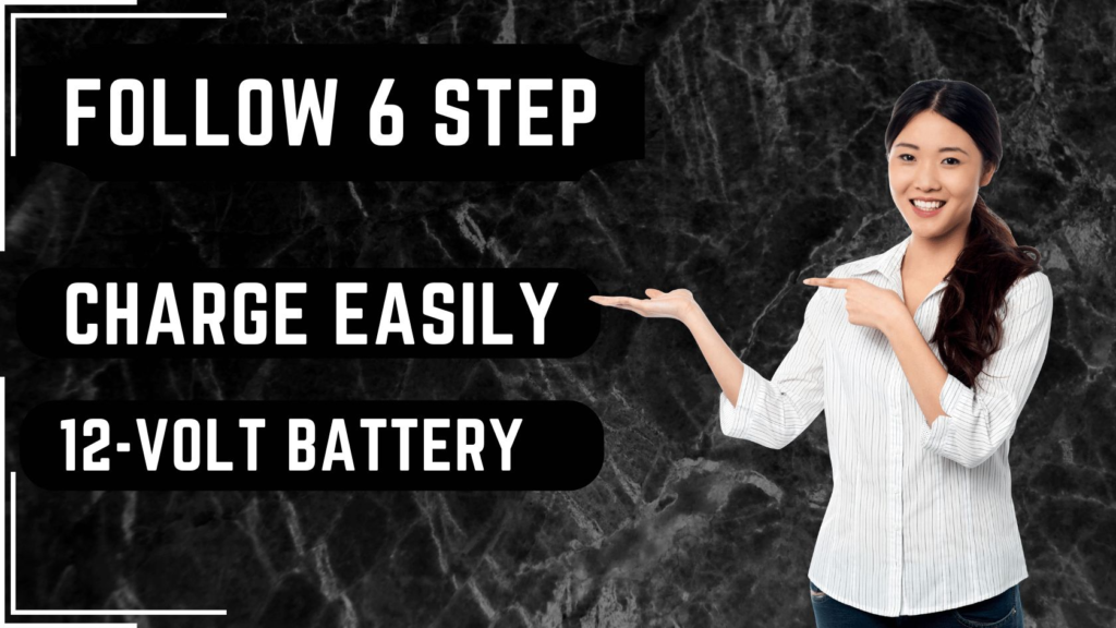 Follow 6 step & charge easily 12-volt battery