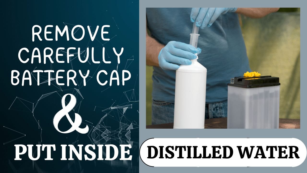 Remove carefully battery cap & Put Inside distilled water