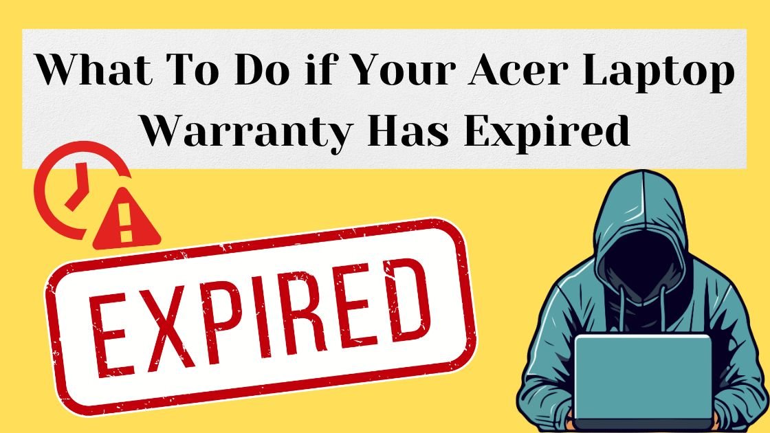 What to Do if Your Acer Laptop Warranty Has Expired