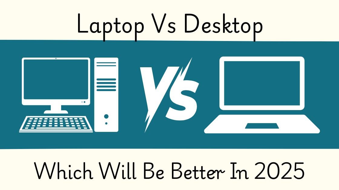 Laptops vs. Desktops: Which Will Be Better in 2025?