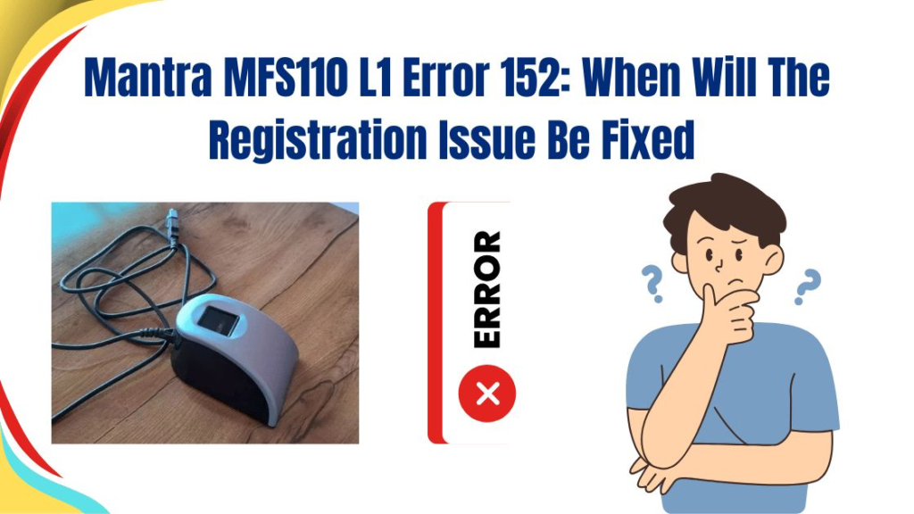 Mantra MFS110 L1 Error 152: When Will the Registration Issue Be Fixed?