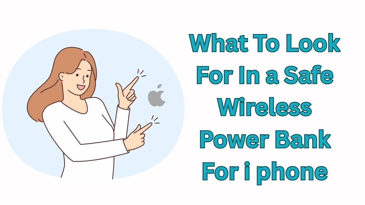 What to Look for in a Safe Wireless Power Bank for iPhones